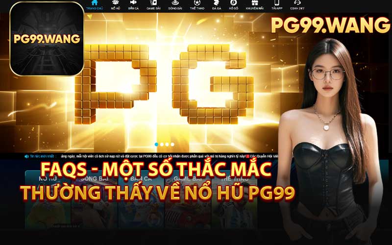 FAQs - Một Số Thắc Mắc Thường Thấy Về Nổ Hũ PG99