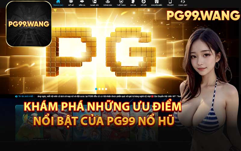 Khám phá những ưu điểm nổi bật của PG99 nổ hũ